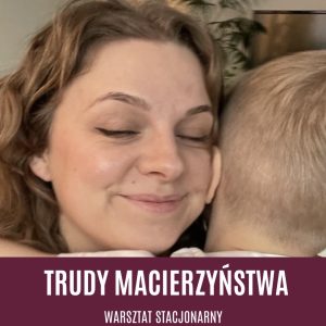 Warsztat - Trudy macierzyństwa